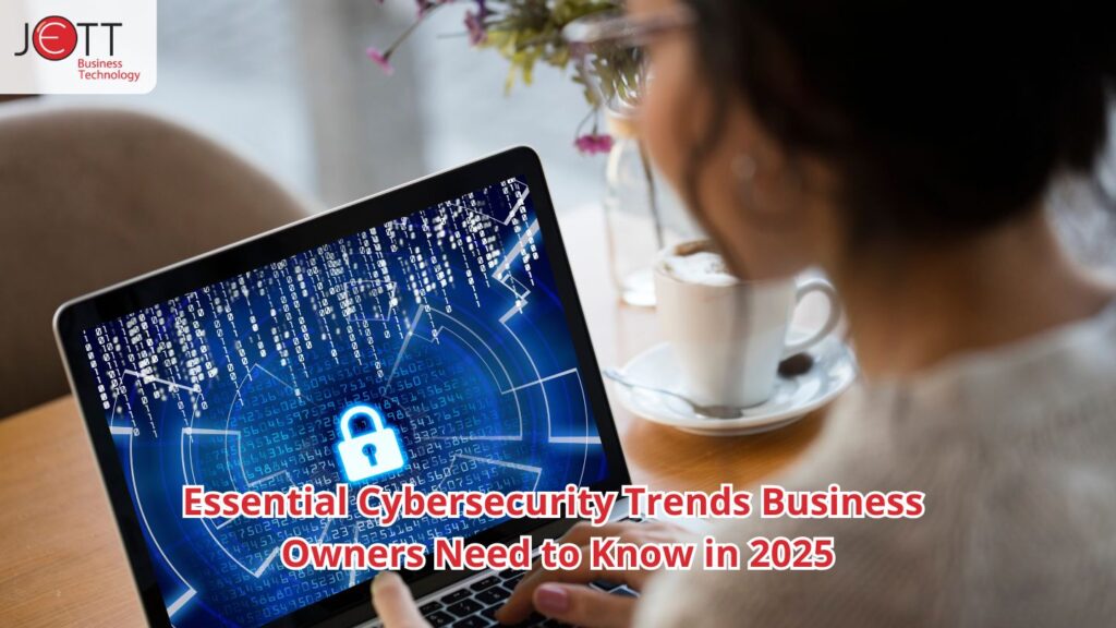 Essential Cybersecurity Trends Business Owners Need to Know in 2025