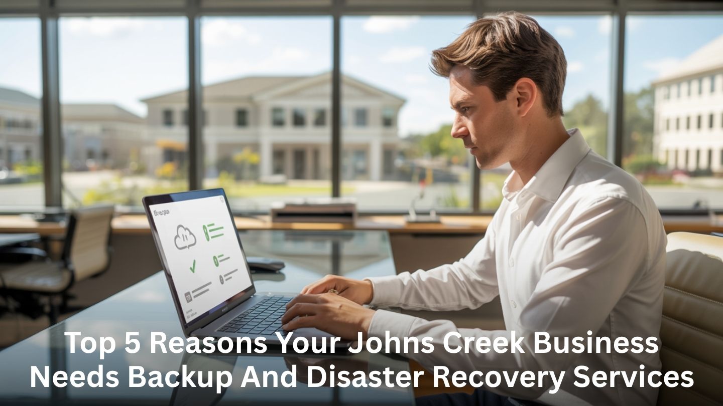 Top 5 Reasons Your Johns Creek Business Needs Backup and Disaster Recovery Services